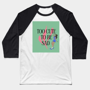 Too Cute to Be Sad - Deep Hair Baseball T-Shirt